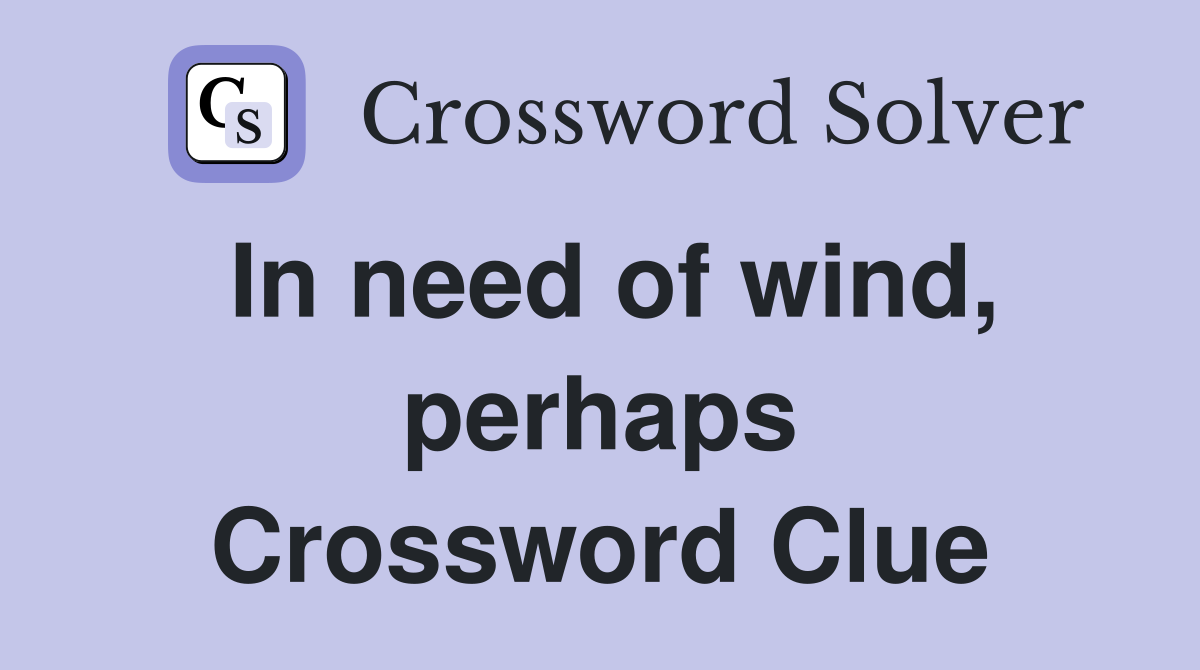 In need of wind, perhaps Crossword Clue