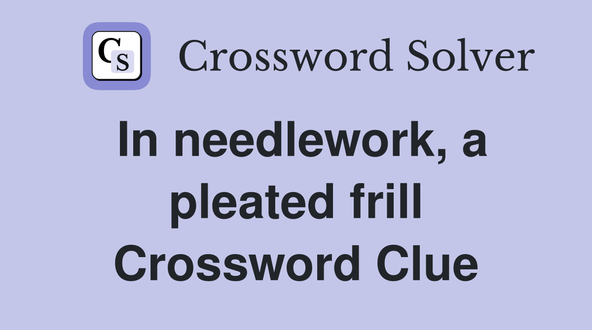 In needlework, a pleated frill Crossword Clue