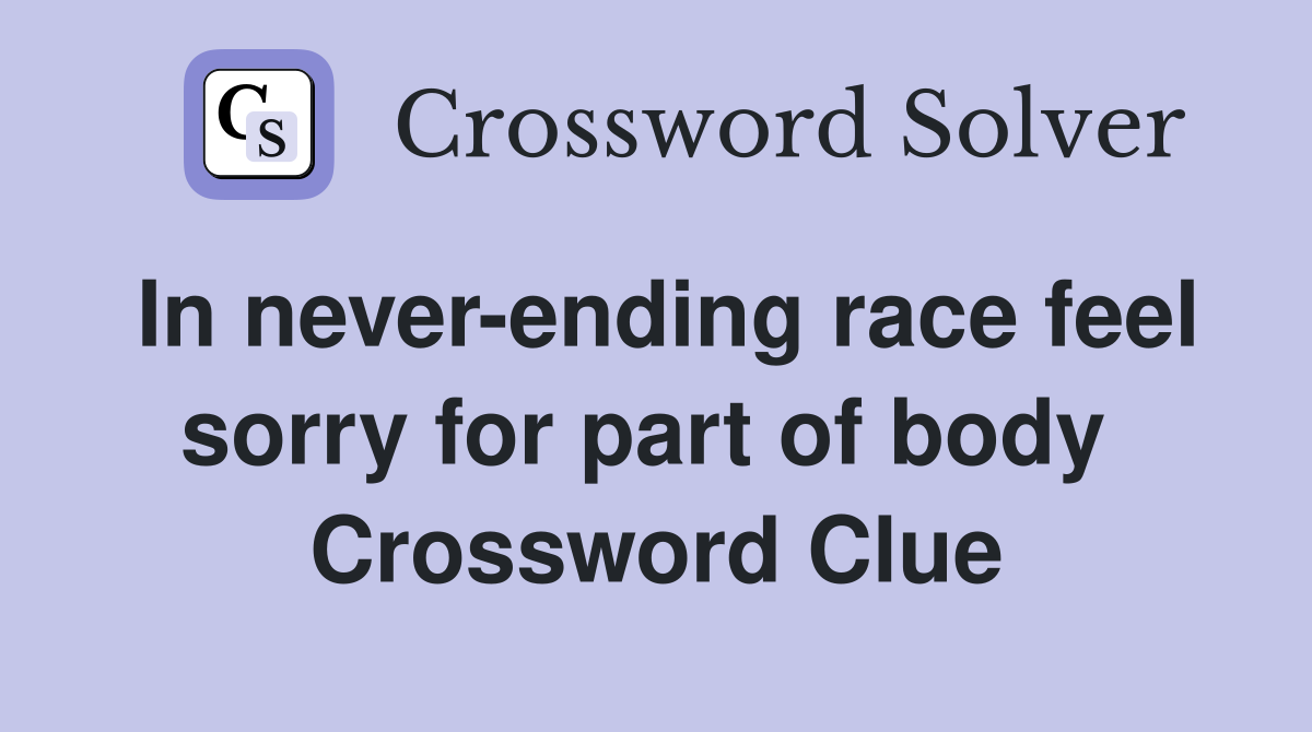 In never-ending race feel sorry for part of body  Crossword Clue