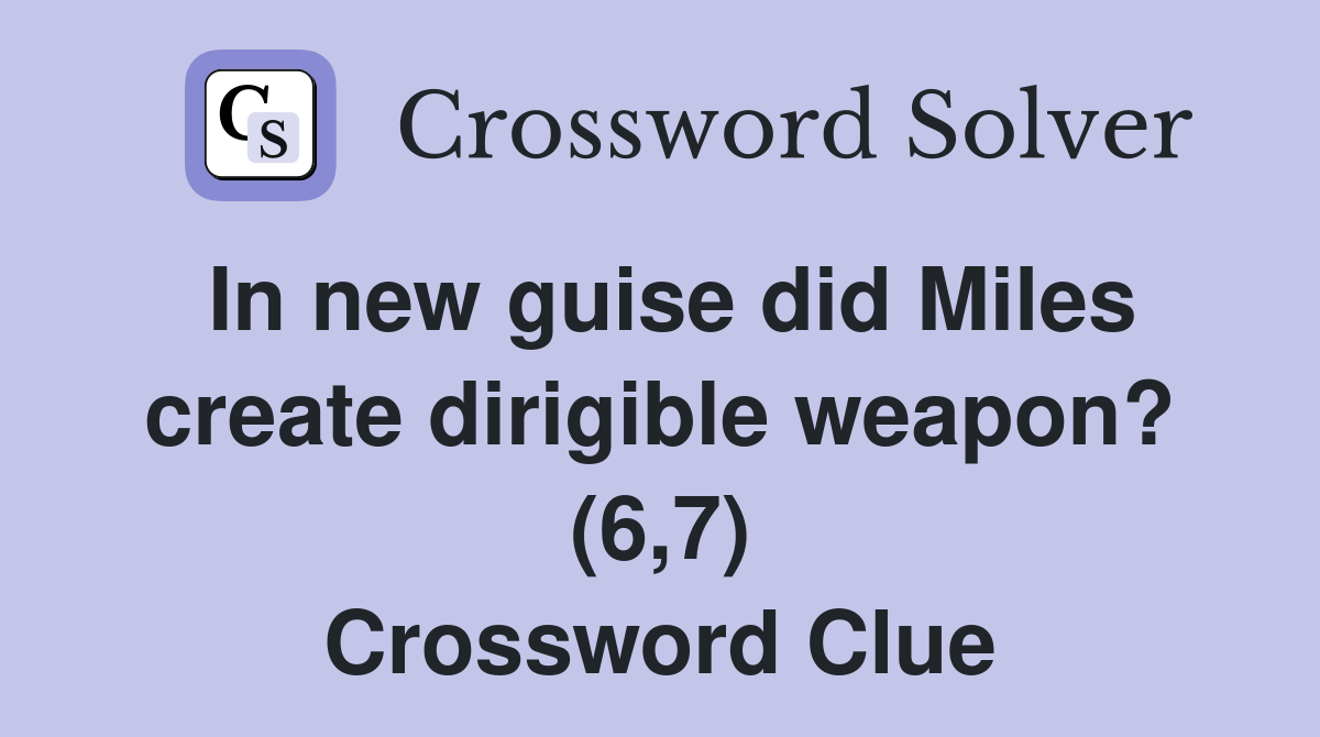 In new guise did Miles create dirigible weapon? (6,7) Crossword Clue