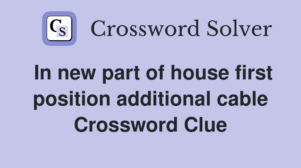 In new part of house first position additional cable Crossword Clue