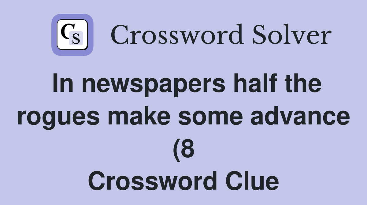 In newspapers half the rogues make some advance (8) Crossword Clue In newspapers half the rogues make some advance (8) Crossword Clue