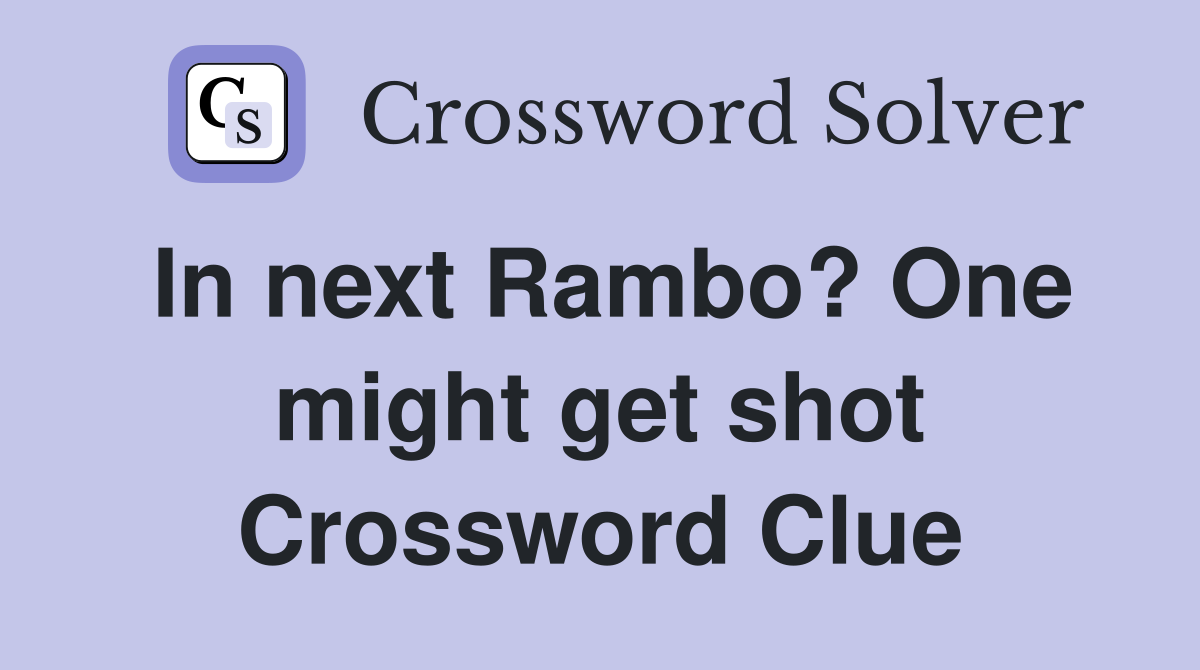 In next Rambo? One might get shot Crossword Clue