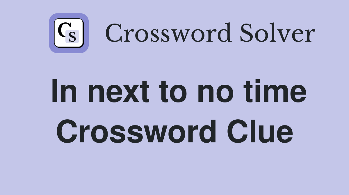 In next to no time Crossword Clue
