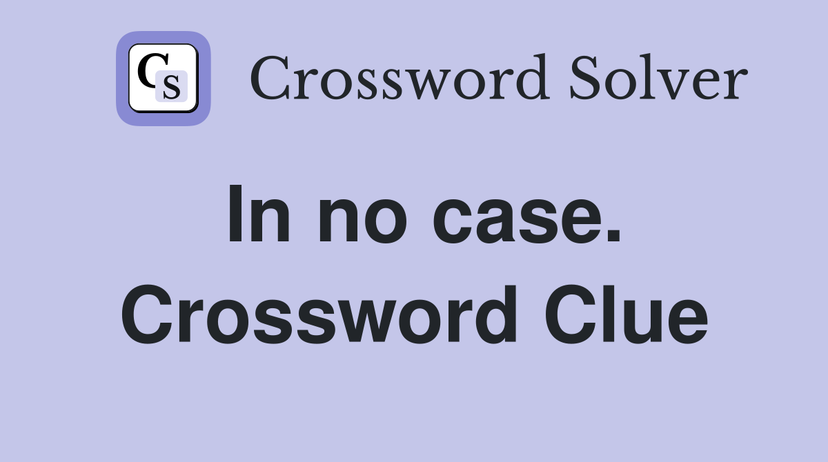 In no case. Crossword Clue