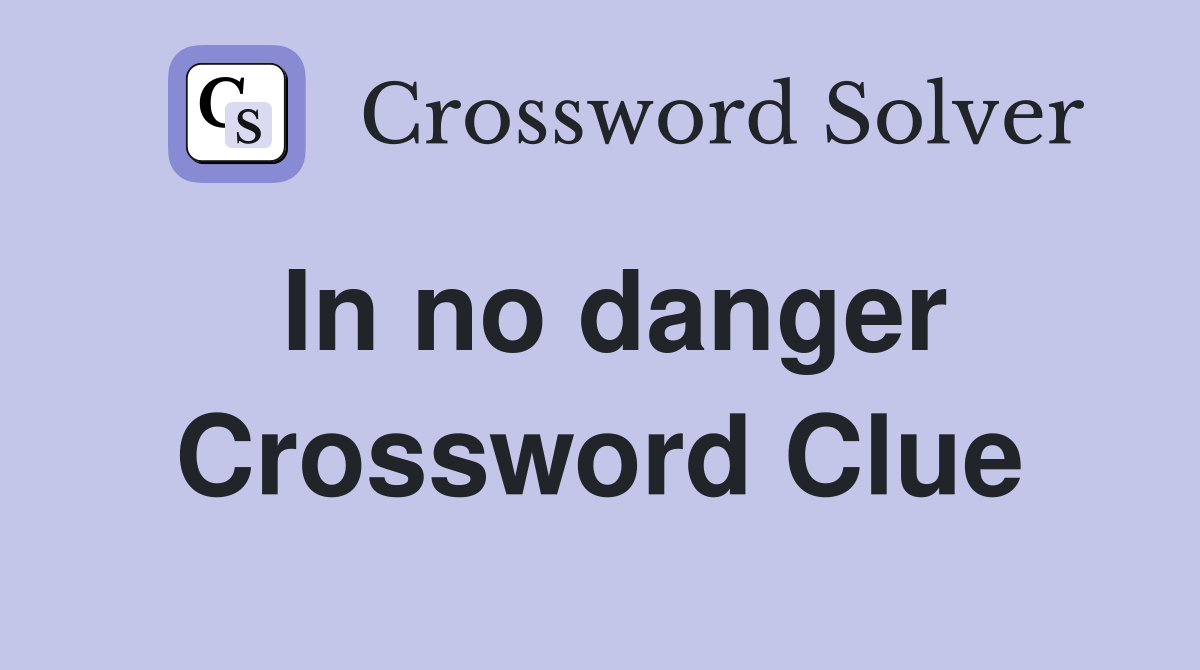 In no danger Crossword Clue