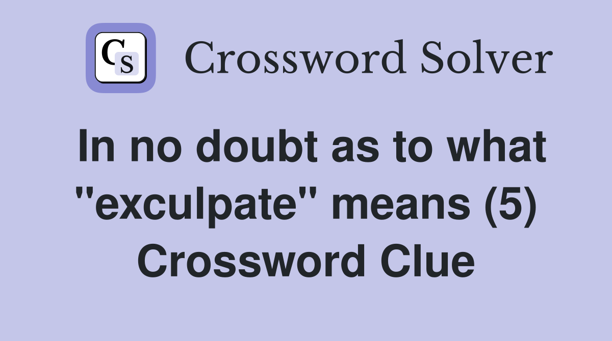 In no doubt as to what "exculpate" means (5) Crossword Clue