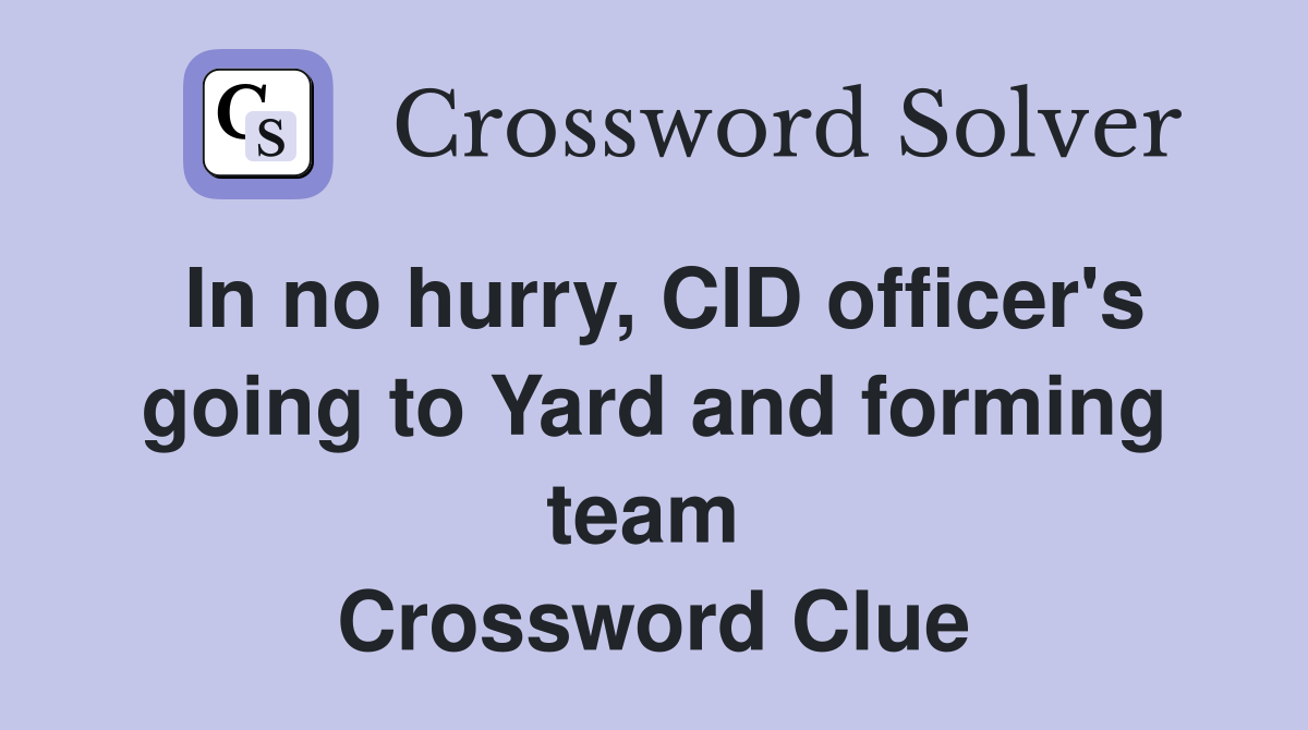 In no hurry, CID officer's going to Yard and forming team  Crossword Clue