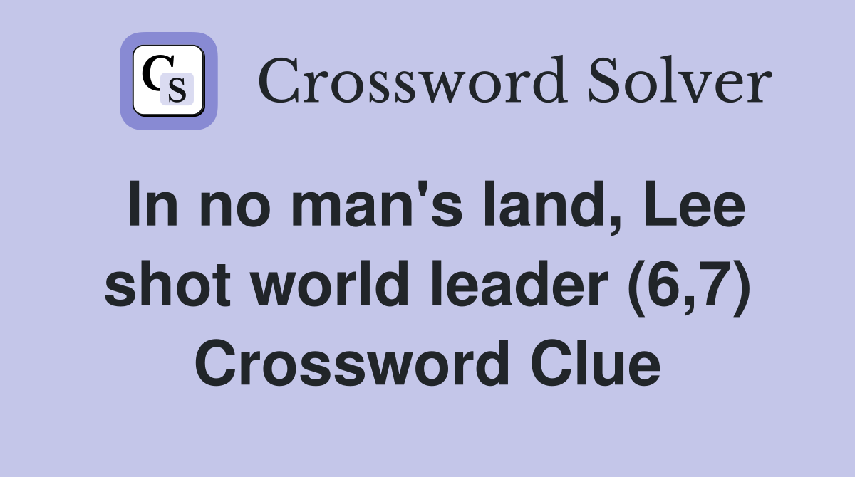 In no man's land, Lee shot world leader (6,7) Crossword Clue