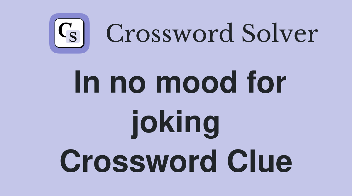 In no mood for joking Crossword Clue