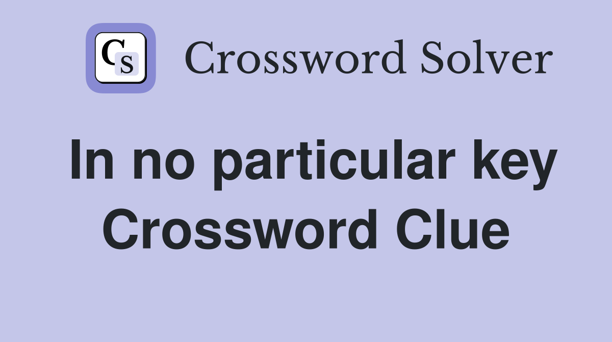 In no particular key Crossword Clue