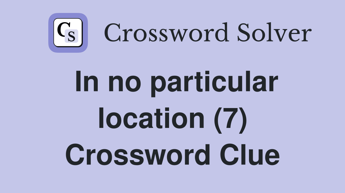 In no particular location (7) Crossword Clue