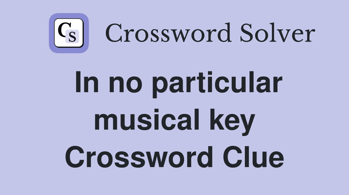 In no particular musical key Crossword Clue