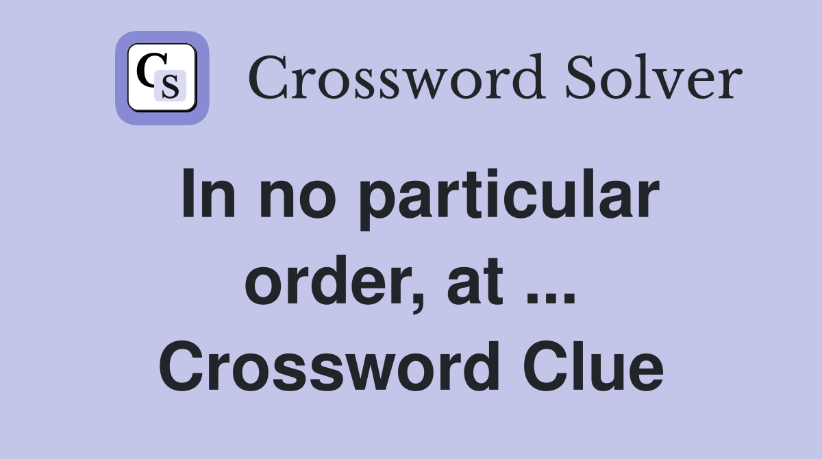 In no particular order, at ... Crossword Clue
