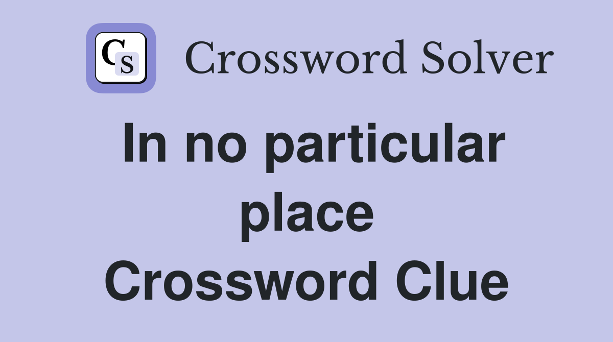 In no particular place Crossword Clue