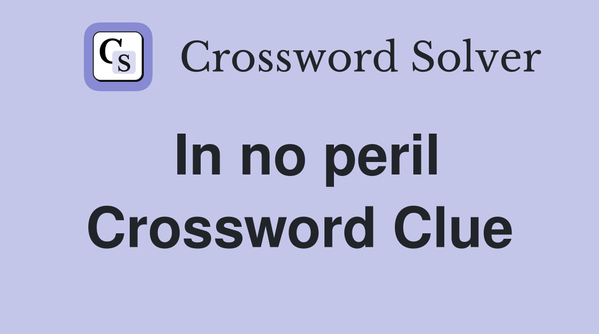 In no peril Crossword Clue