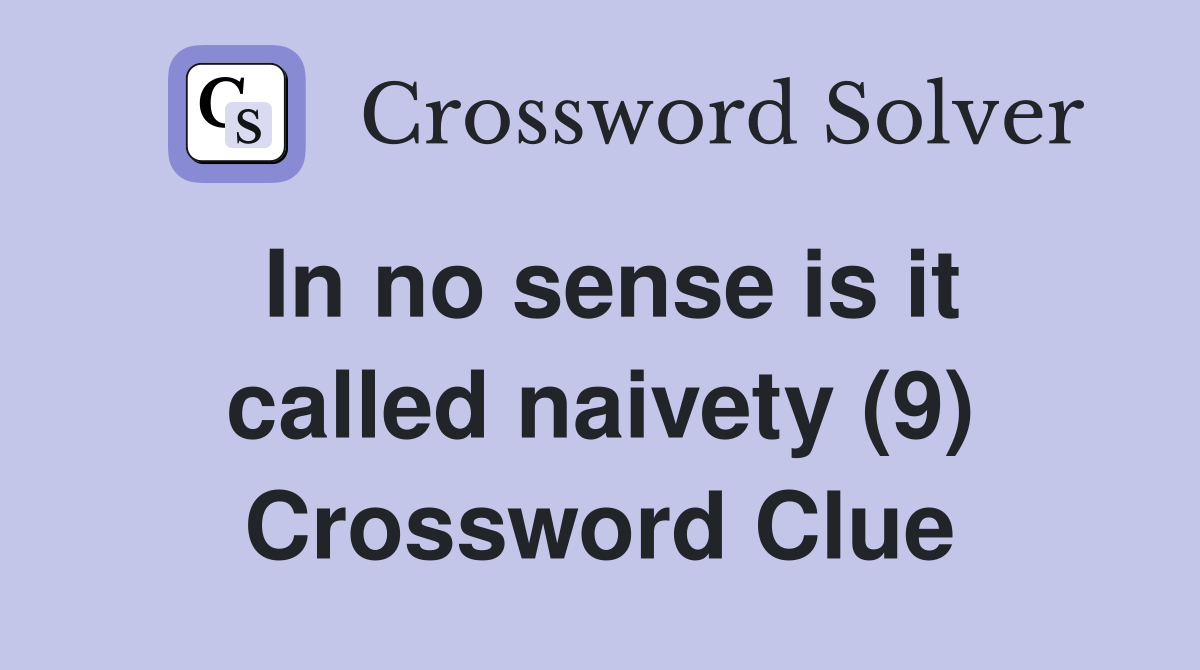 In no sense is it called naivety (9) Crossword Clue