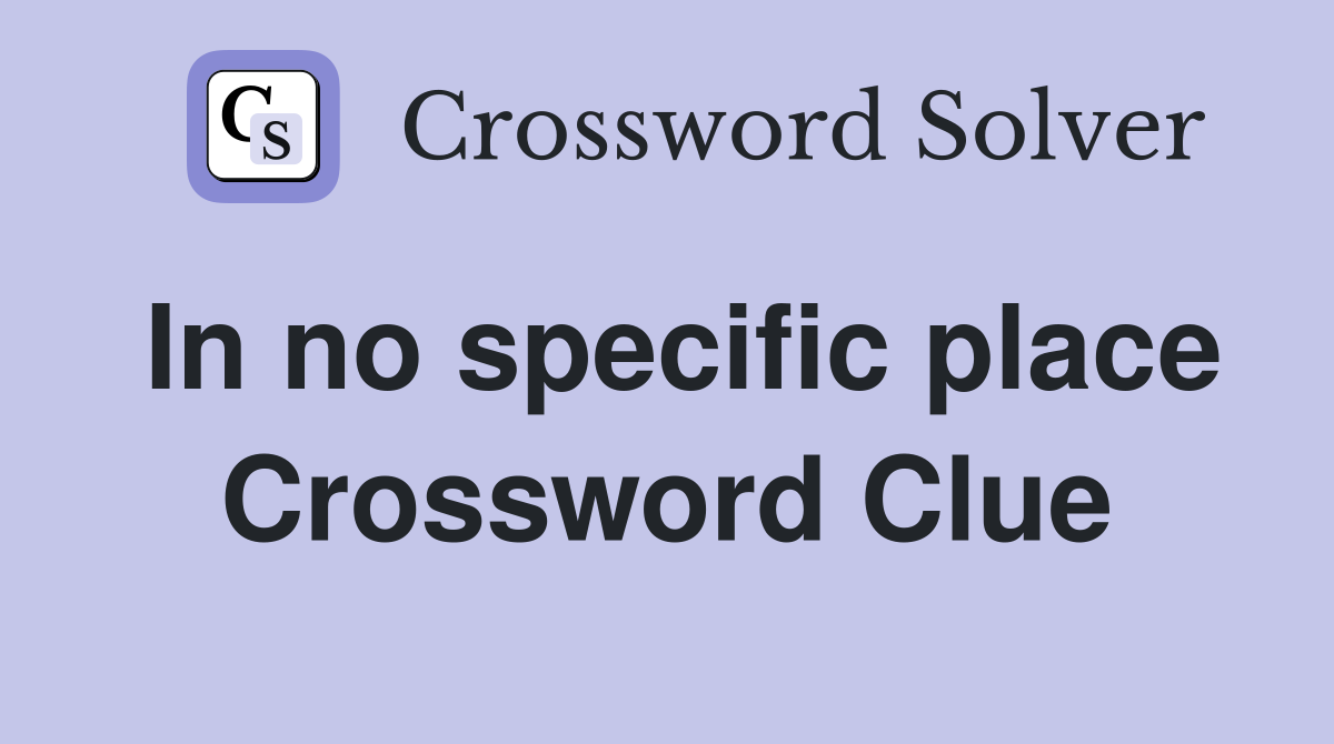 In no specific place Crossword Clue