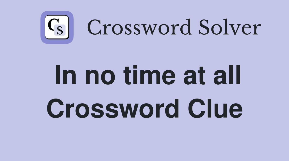In no time at all Crossword Clue