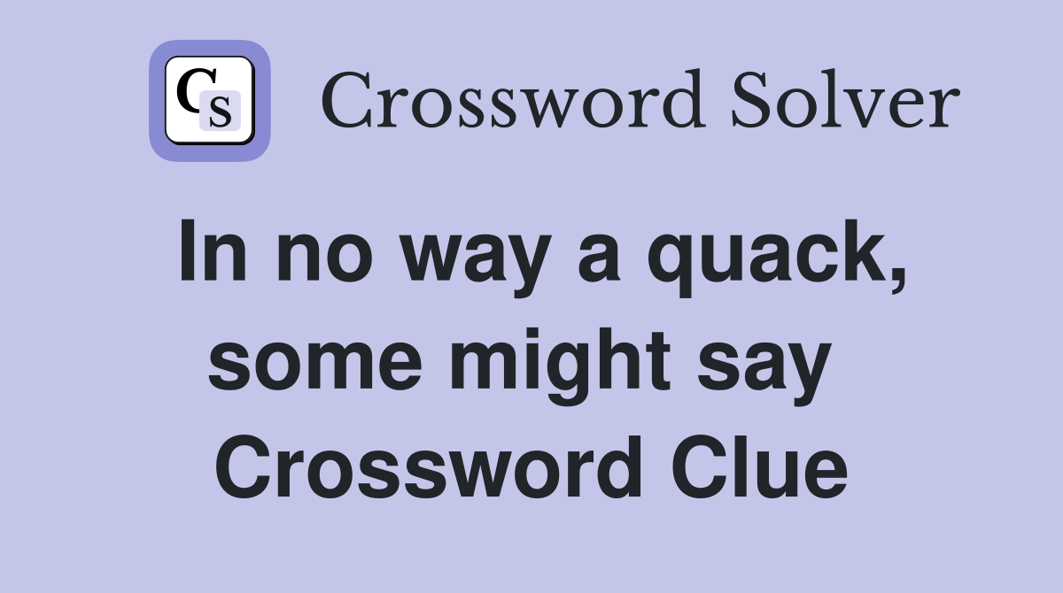 In no way a quack, some might say  Crossword Clue