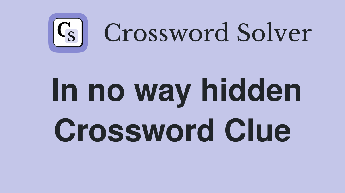 In no way hidden Crossword Clue