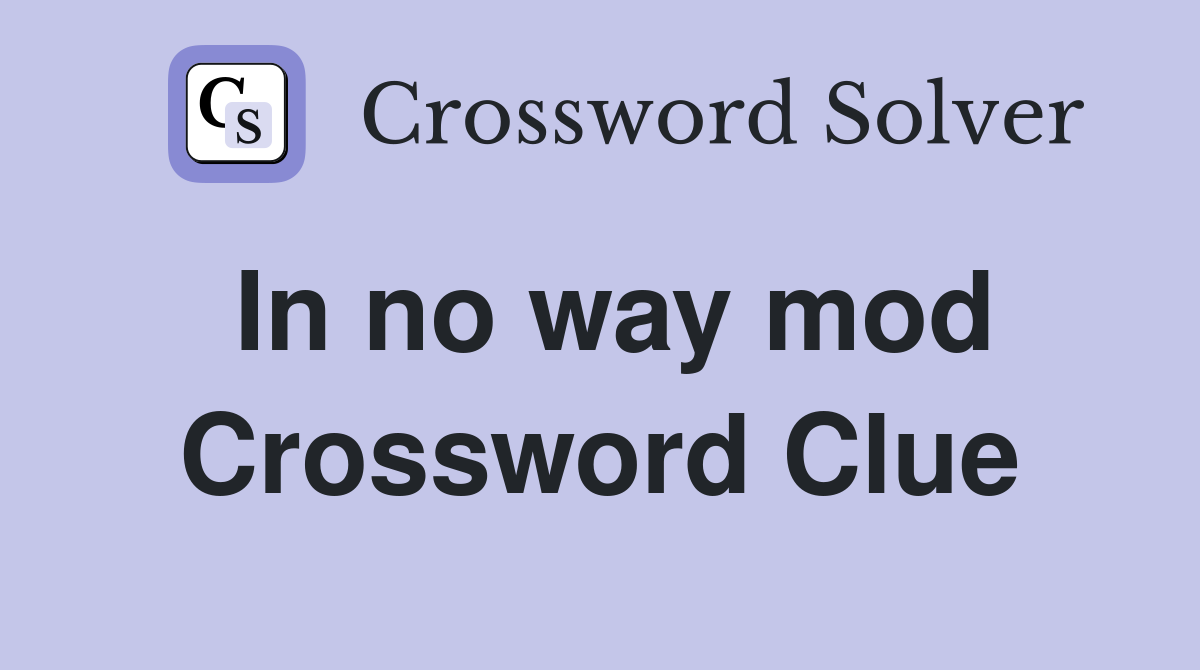In no way mod Crossword Clue