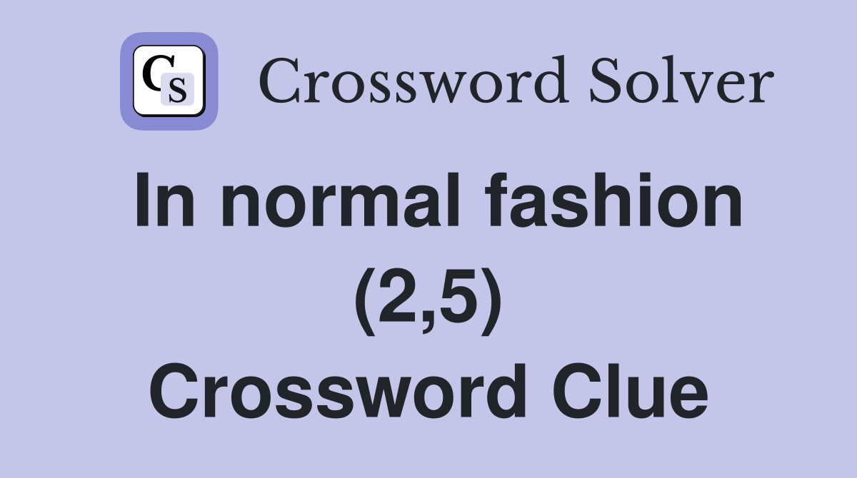 In normal fashion (2,5) Crossword Clue