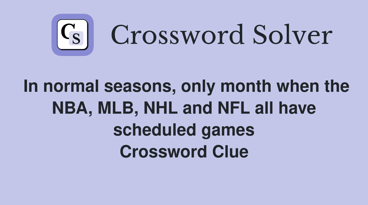 In normal seasons, only month when the NBA, MLB, NHL and NFL all have scheduled games Crossword Clue