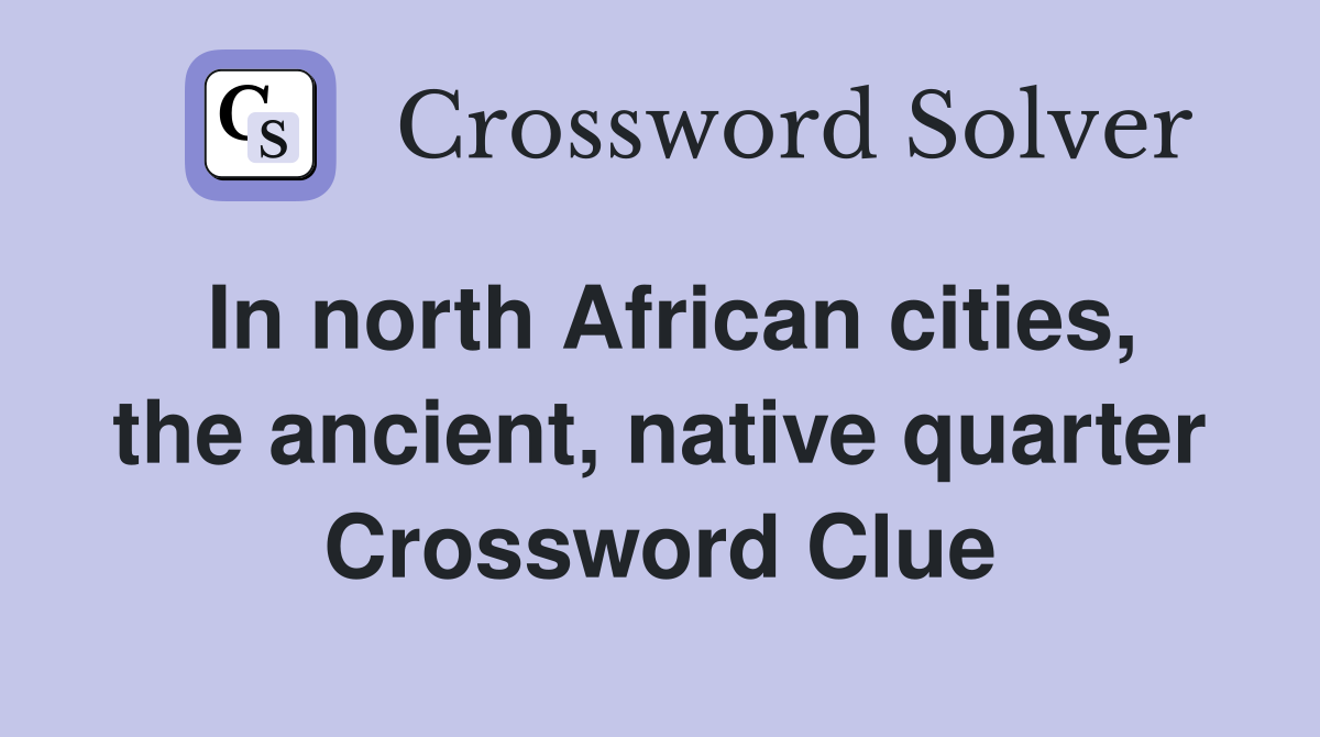 In north African cities, the ancient, native quarter Crossword Clue
