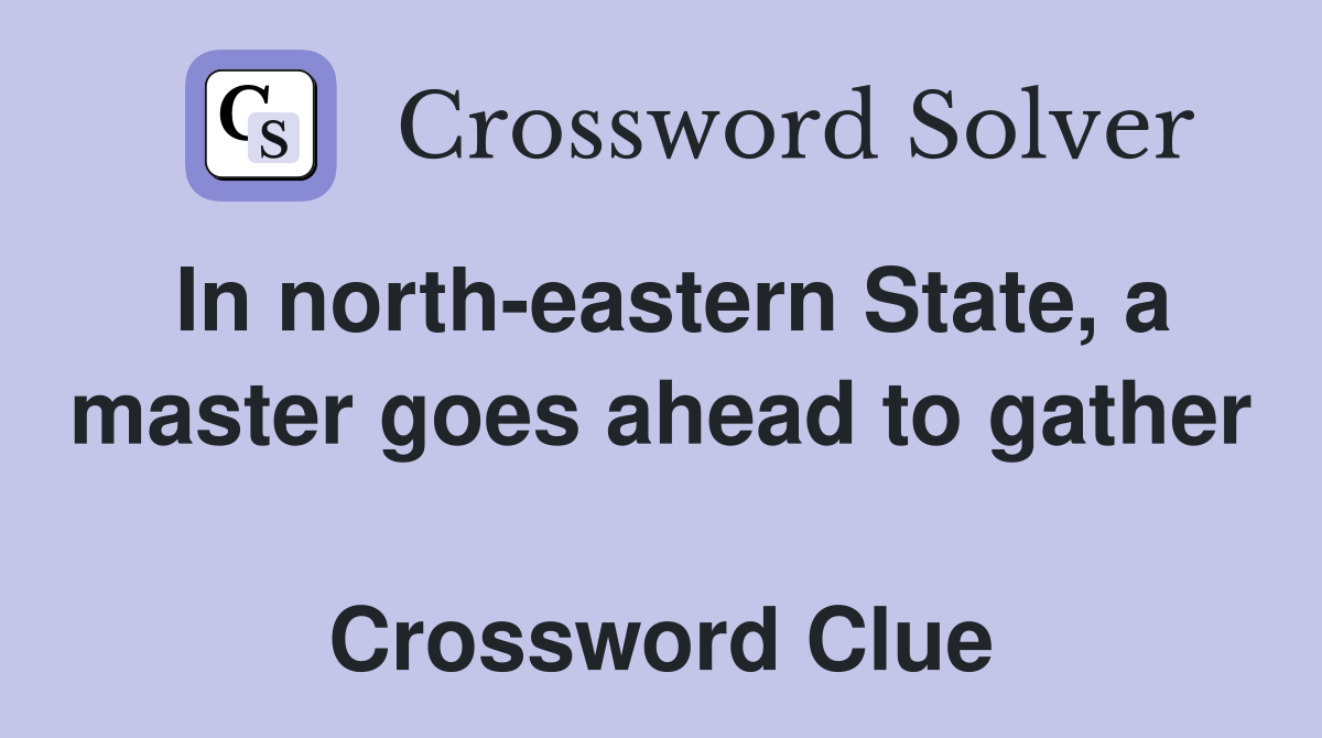 In north-eastern State, a master goes ahead to gather  Crossword Clue