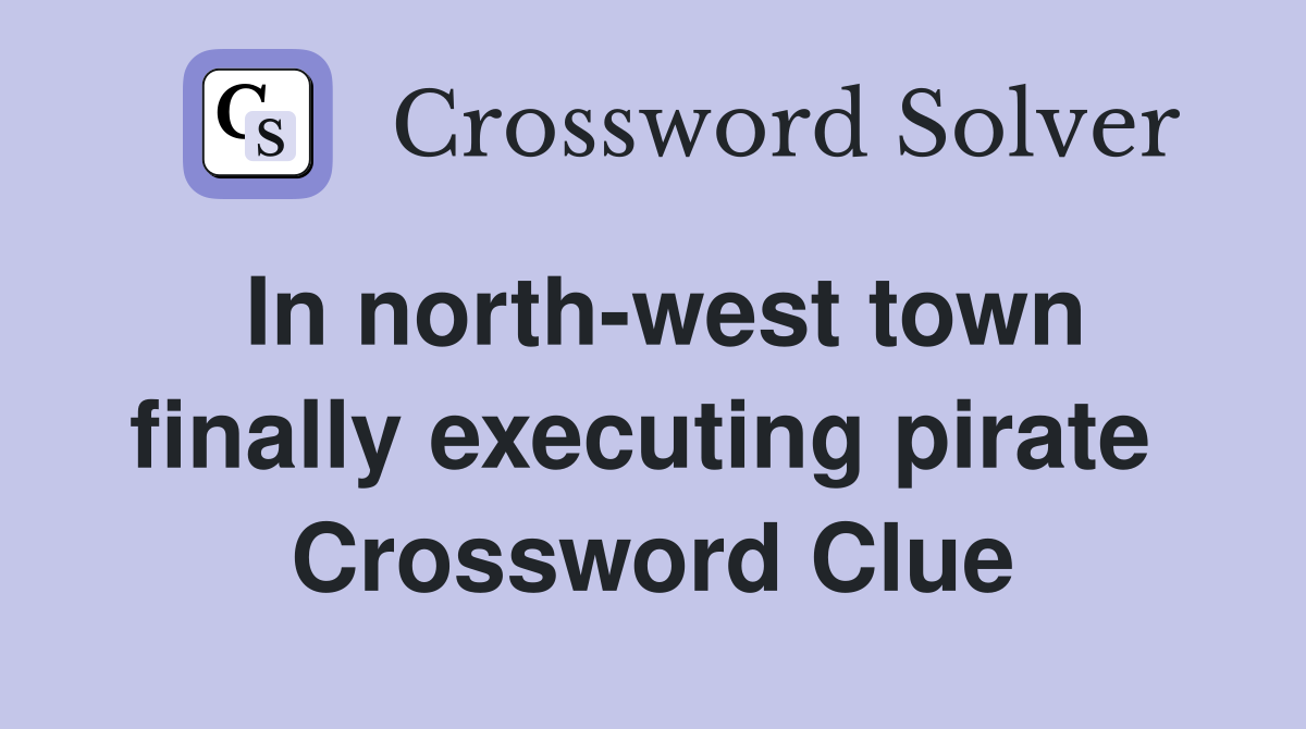 In north-west town finally executing pirate  Crossword Clue