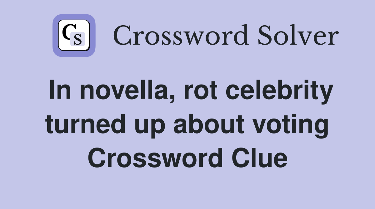 In novella, rot celebrity turned up about voting Crossword Clue