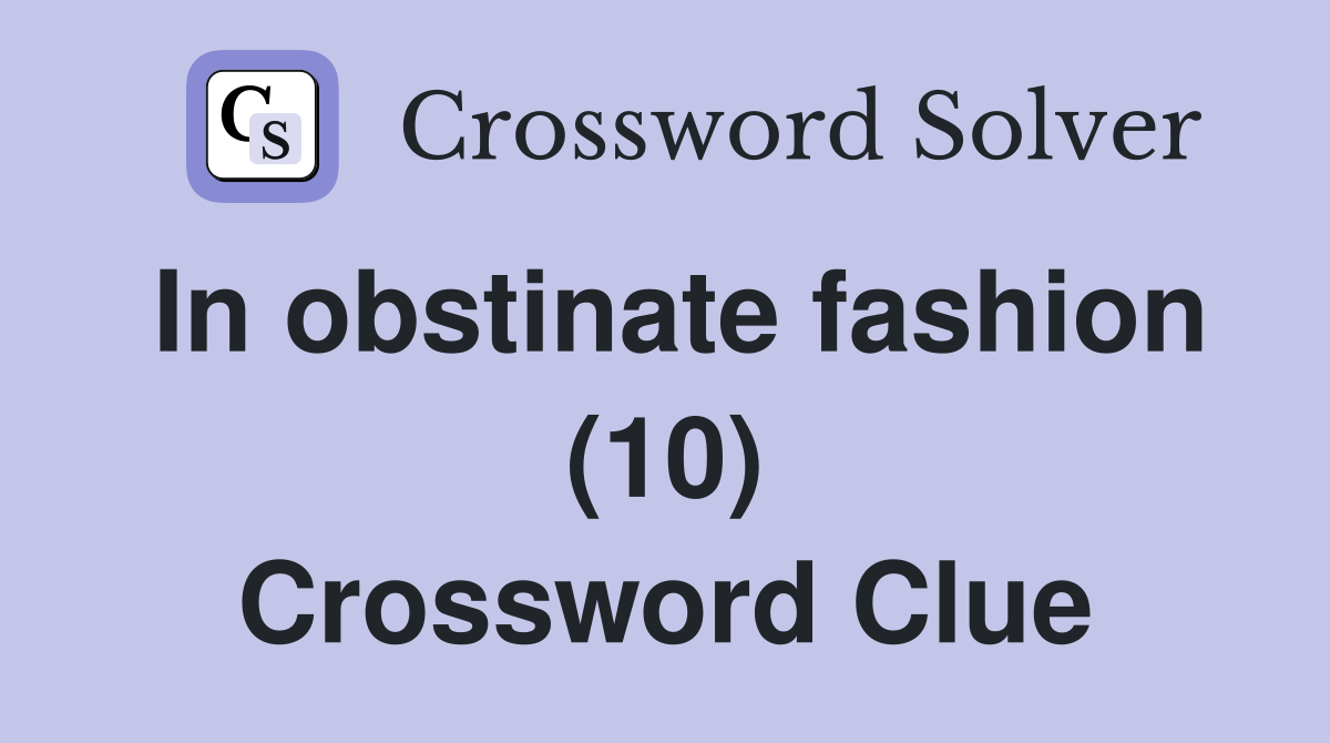 In obstinate fashion (10) Crossword Clue