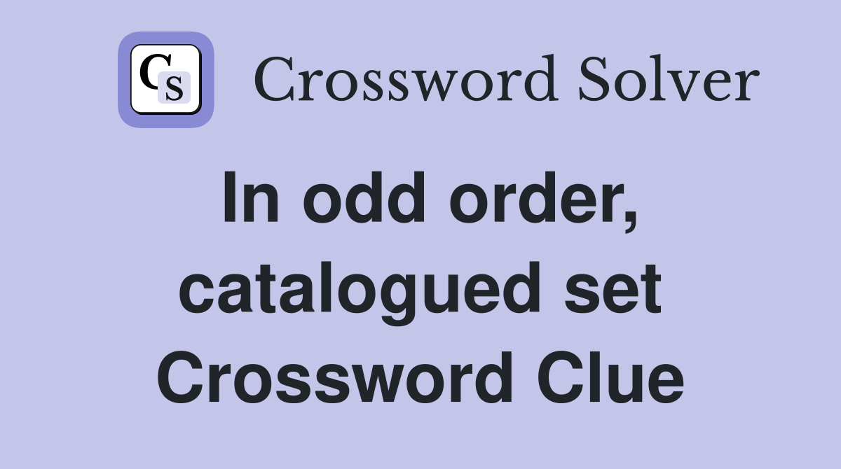 In odd order, catalogued set Crossword Clue