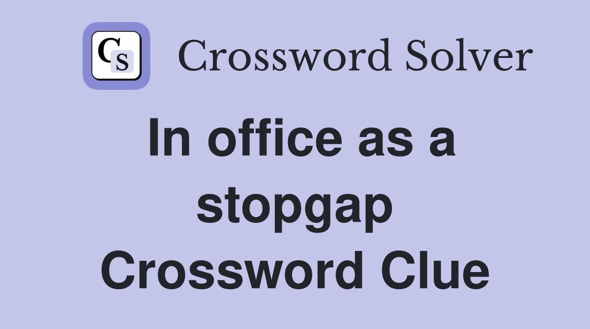 In office as a stopgap Crossword Clue