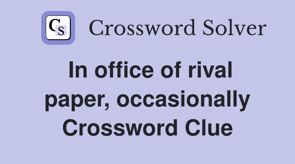 In office of rival paper, occasionally Crossword Clue