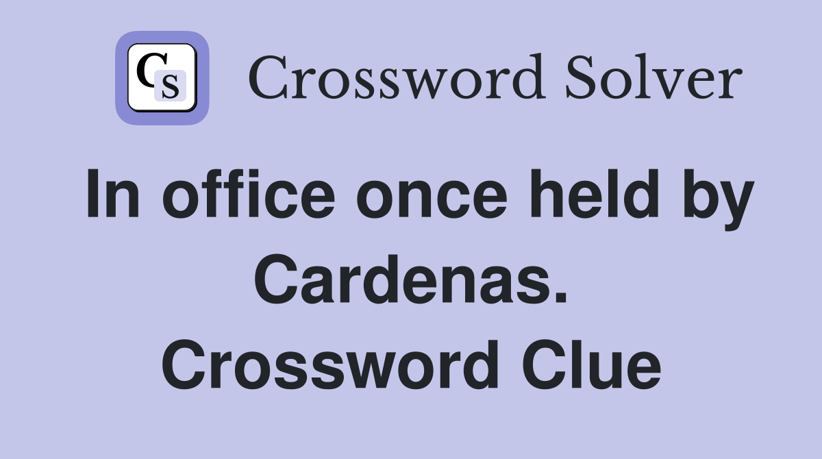 In office once held by Cardenas. Crossword Clue