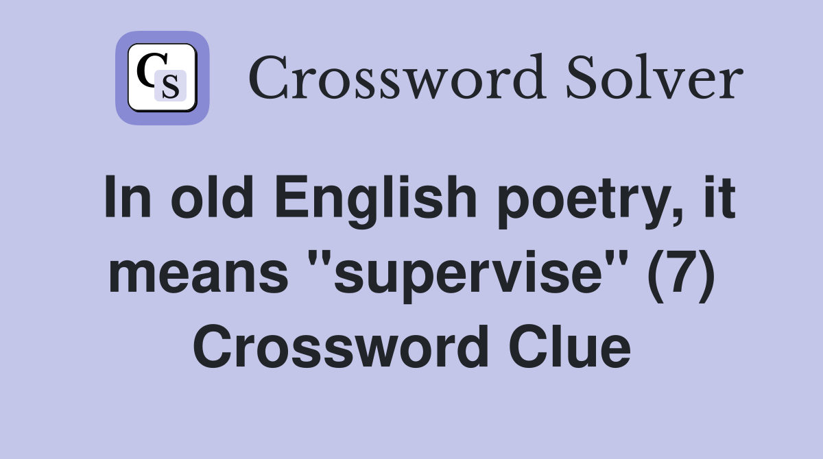 In old English poetry, it means "supervise" (7) Crossword Clue