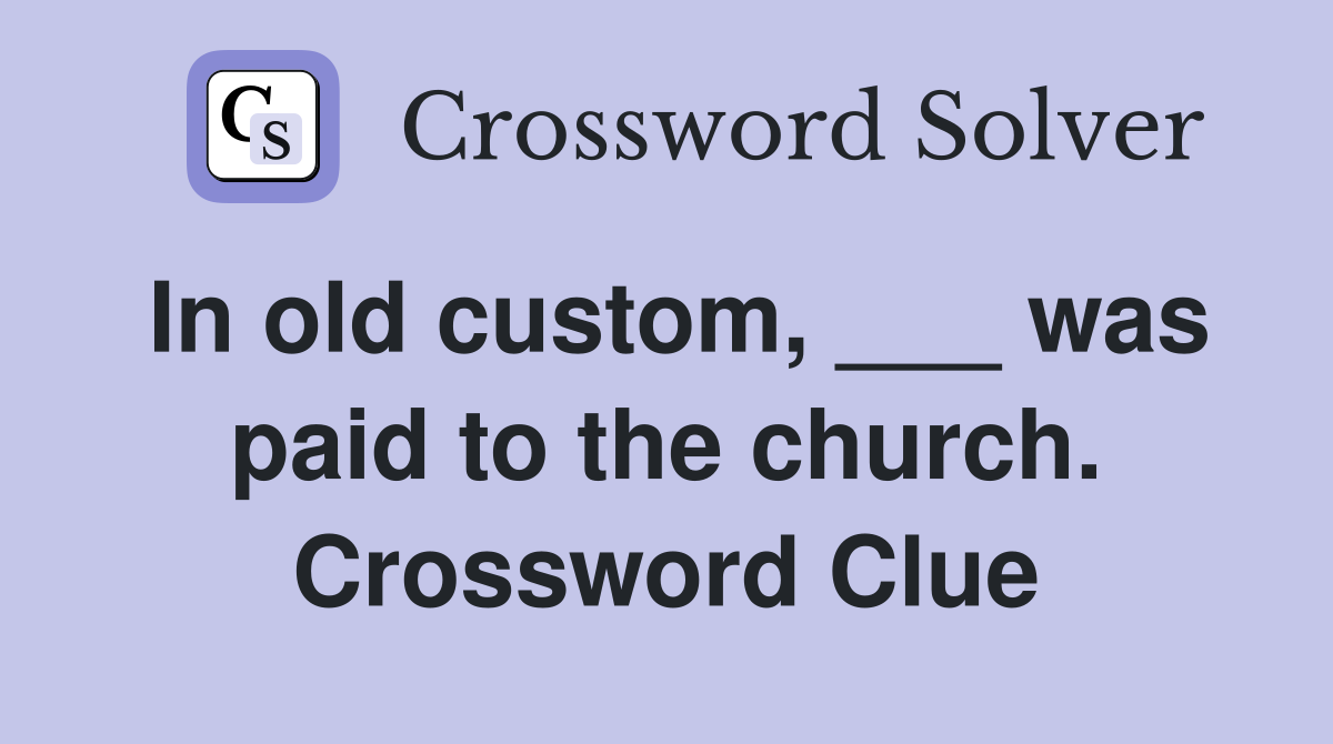 In old custom, ___ was paid to the church. Crossword Clue