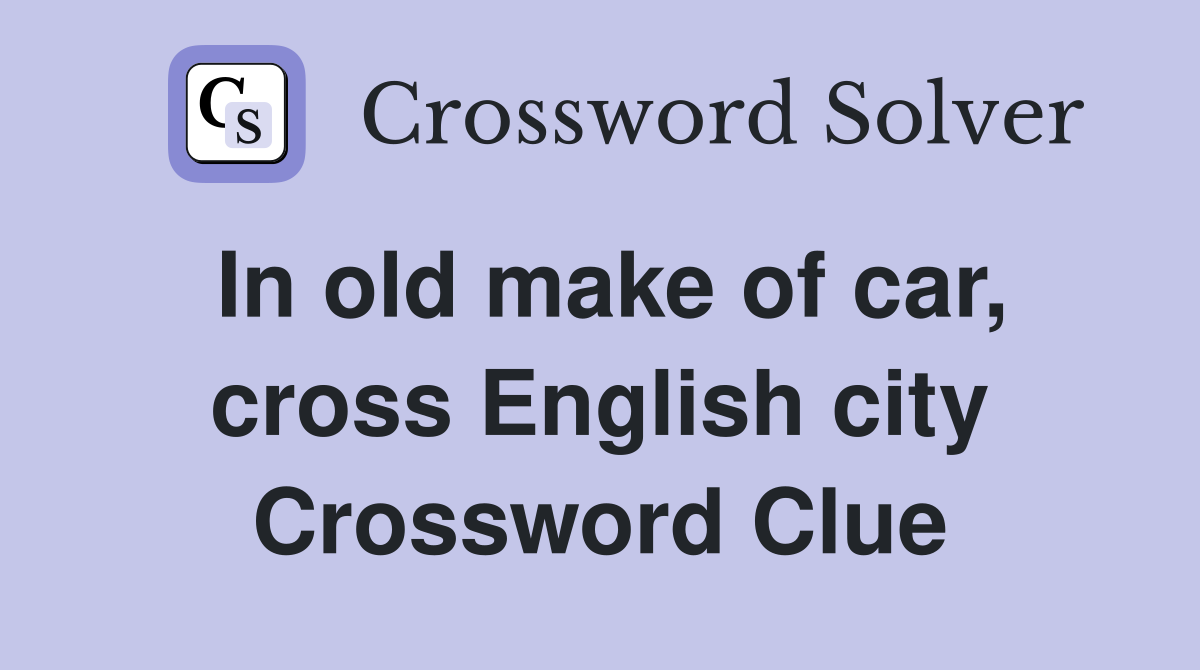 In old make of car, cross English city Crossword Clue