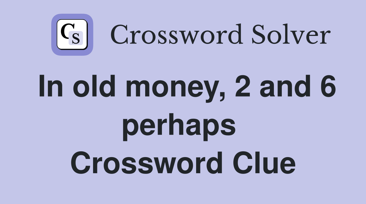 In old money, 2 and 6 perhaps  Crossword Clue