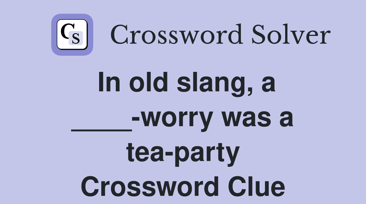 In old slang, a ____-worry was a tea-party Crossword Clue