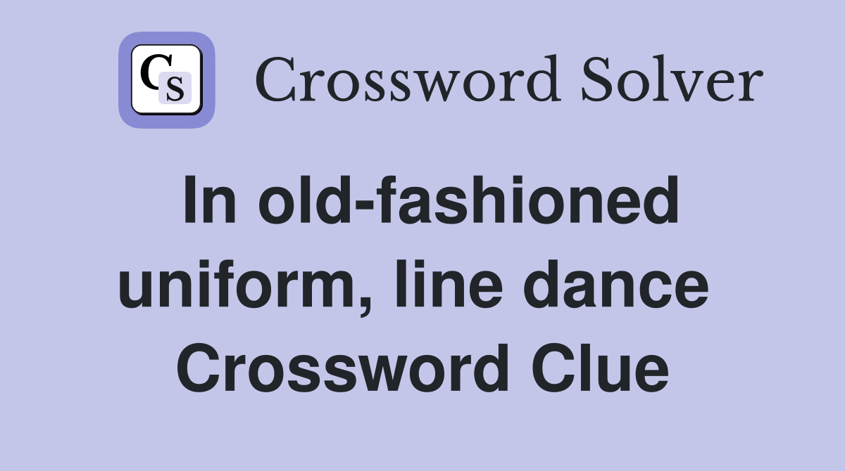 In old-fashioned uniform, line dance  Crossword Clue