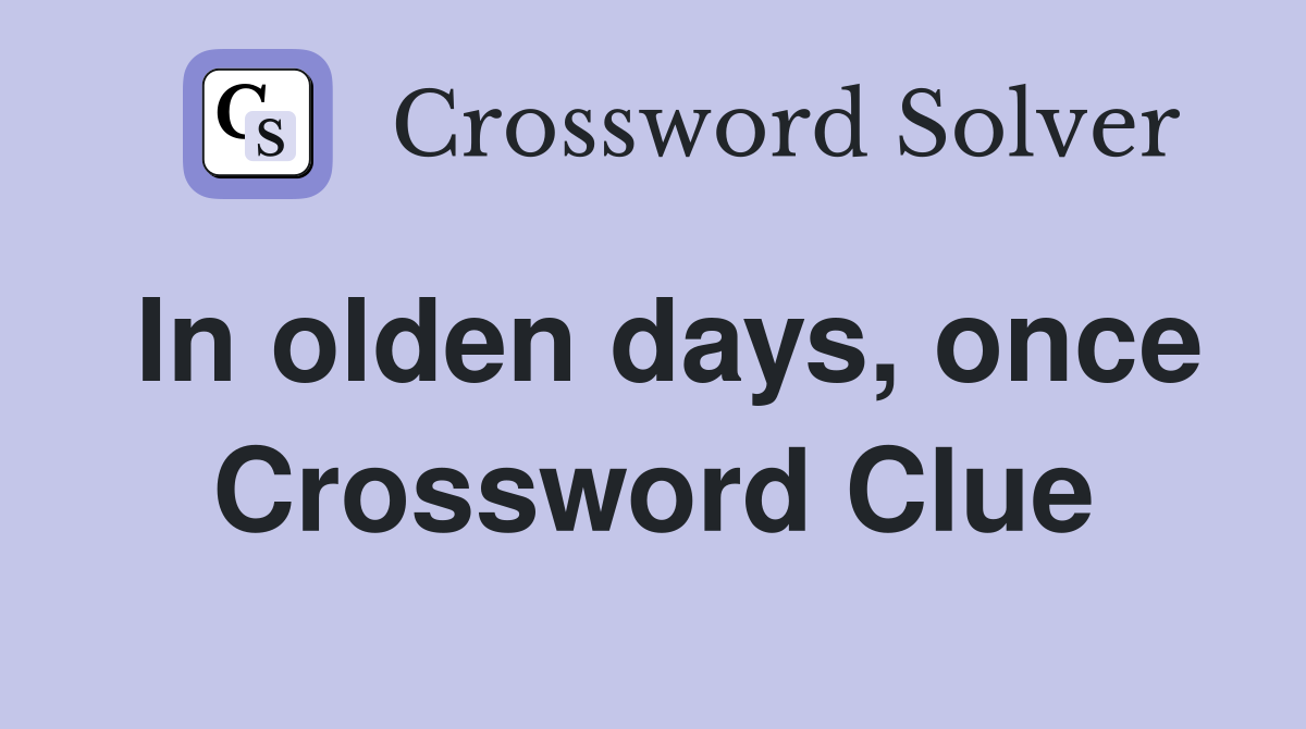 In olden days, once Crossword Clue