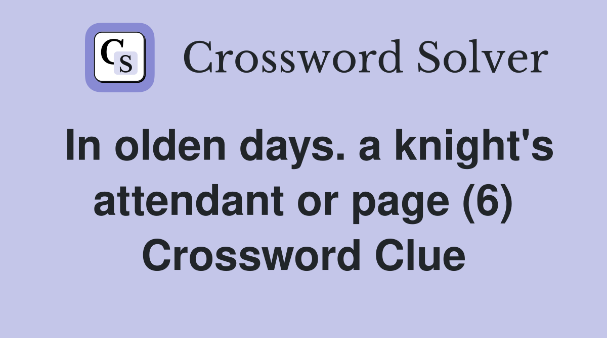 In olden days. a knight's attendant or page (6) Crossword Clue
