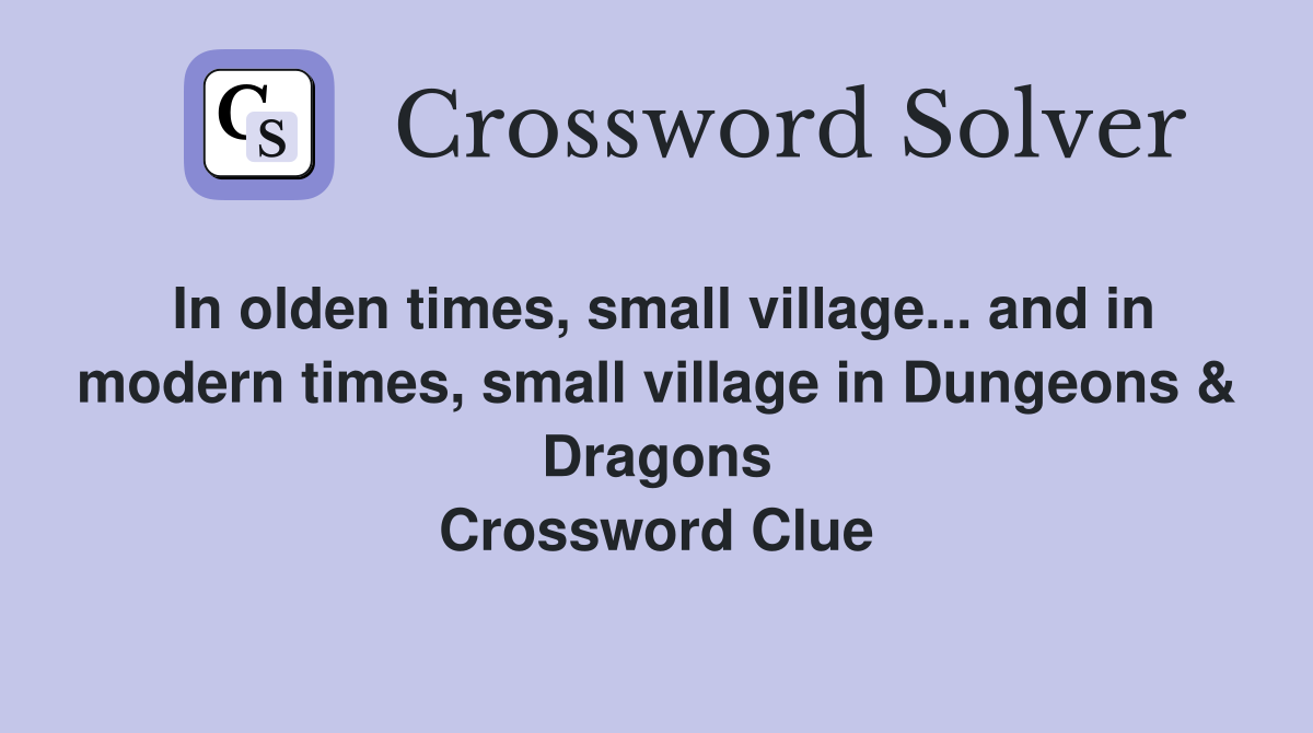 In olden times, small village... and in modern times, small village in Dungeons & Dragons Crossword Clue