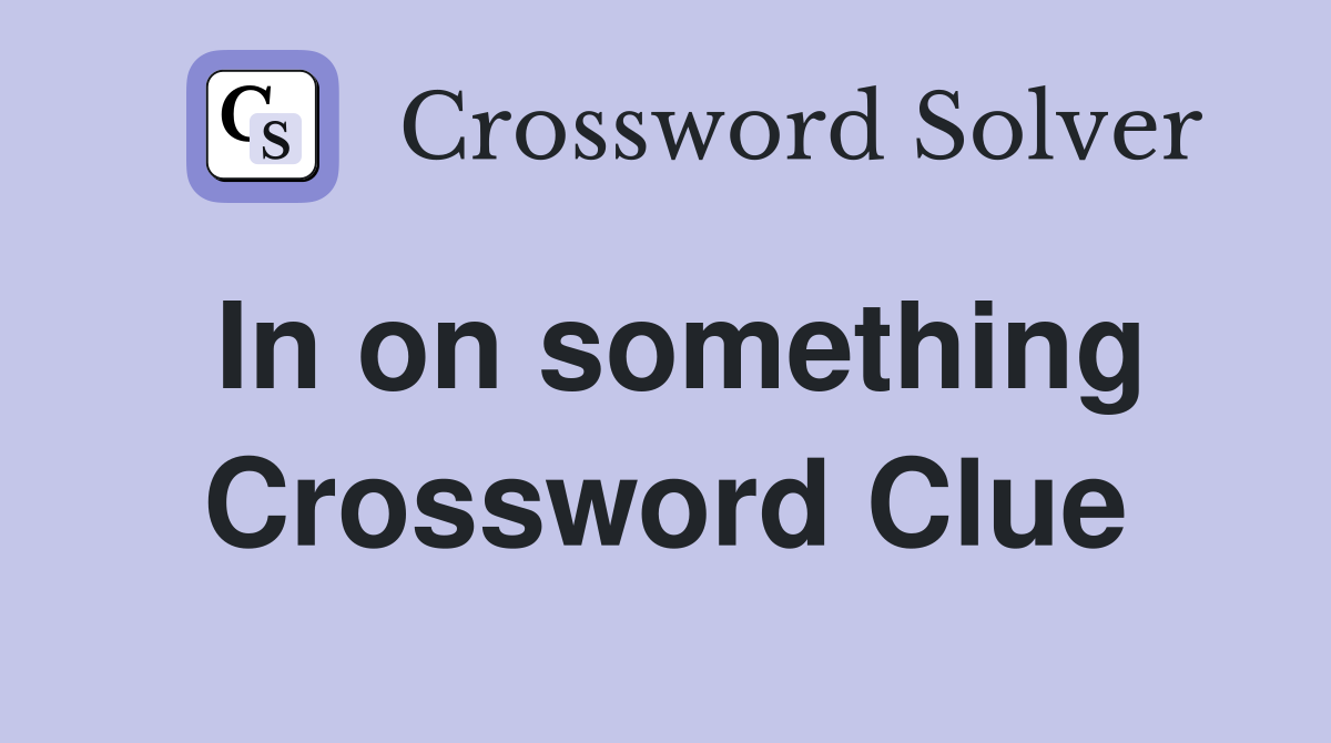 In on something Crossword Clue