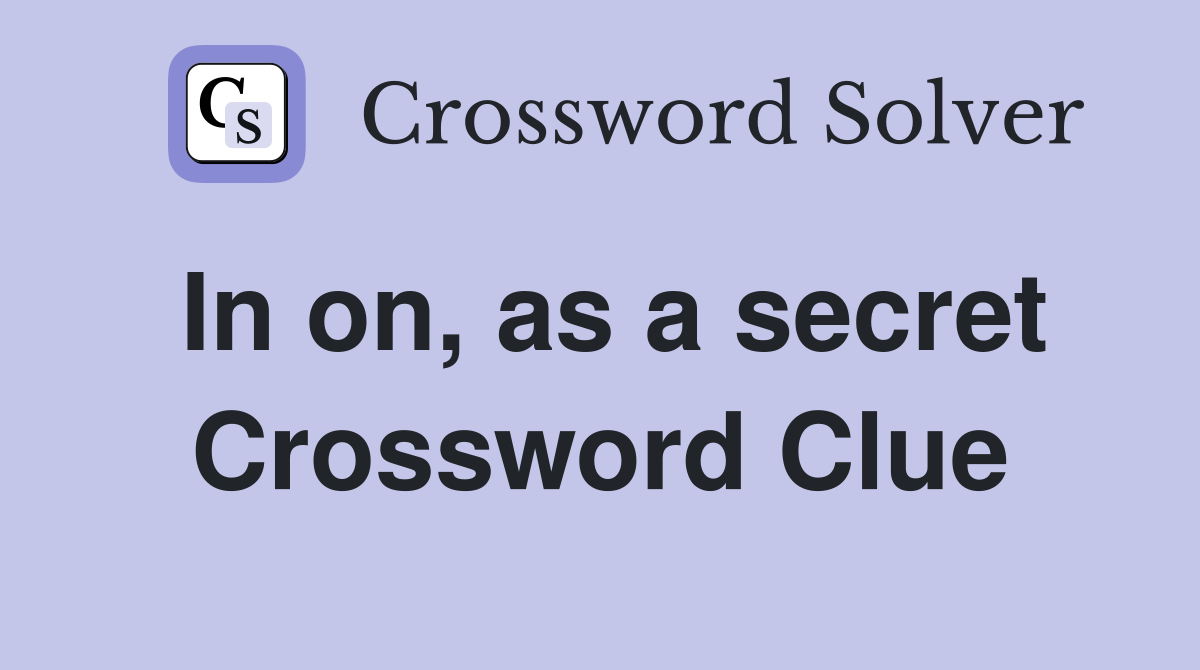 In on, as a secret Crossword Clue