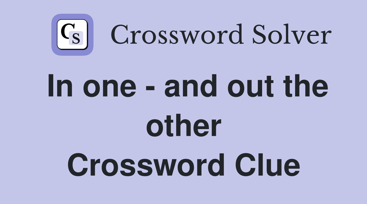 In one - and out the other Crossword Clue