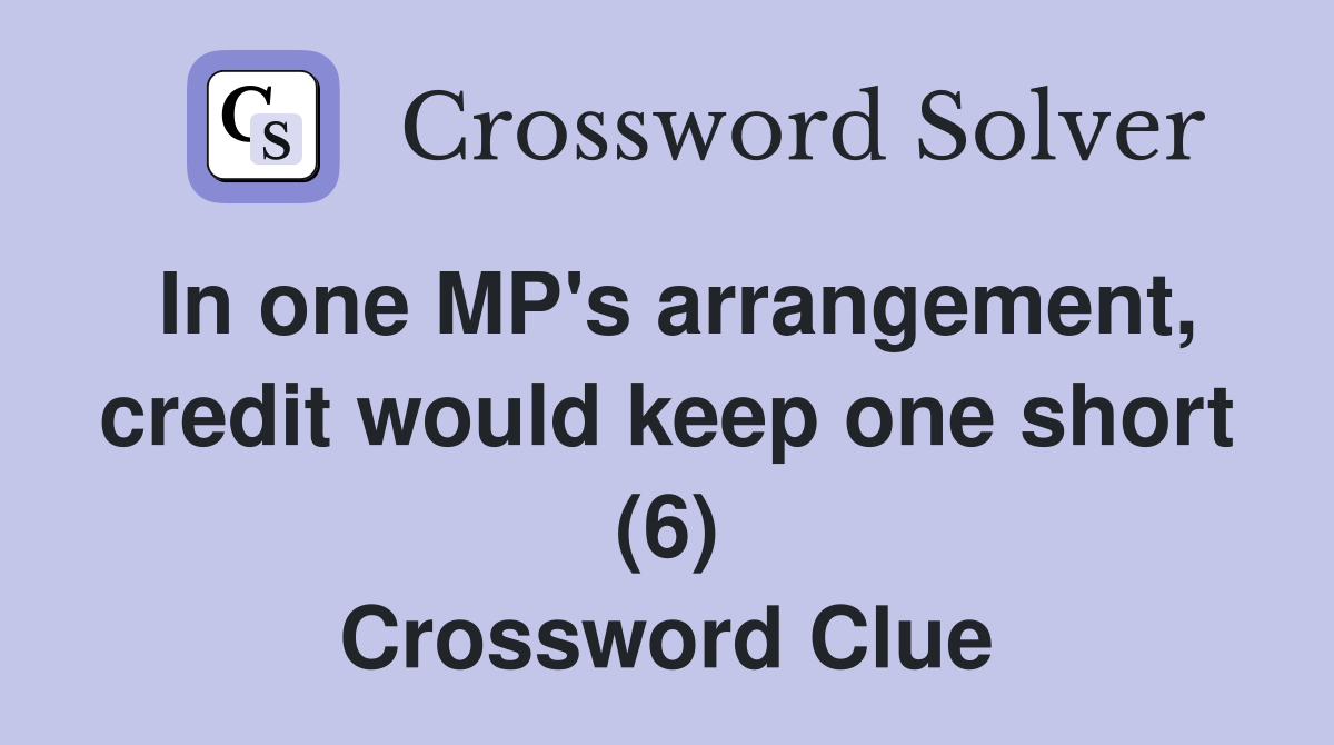In one MP's arrangement, credit would keep one short (6) Crossword Clue
